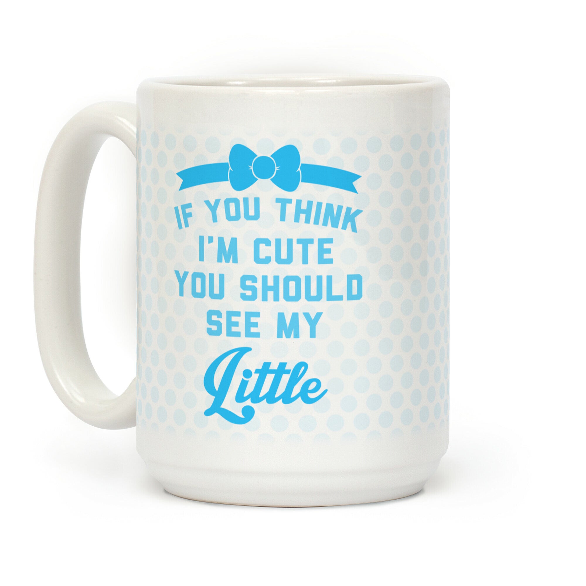 If You Think I'm Cute You Should See My Little Coffee Mug